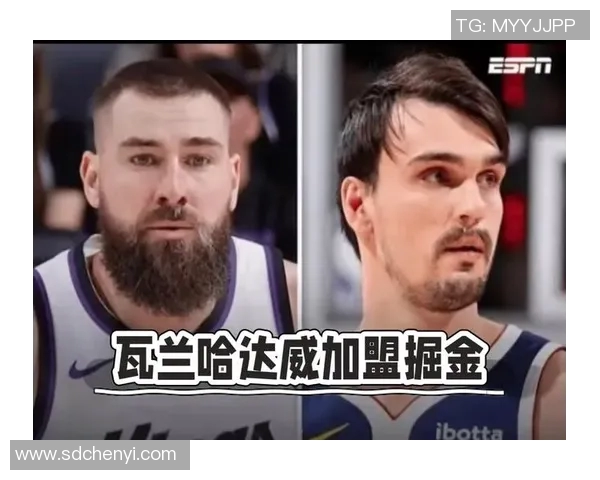 掘金补强阵容交易瓦兰并签小哈达威一年合同提升竞争力